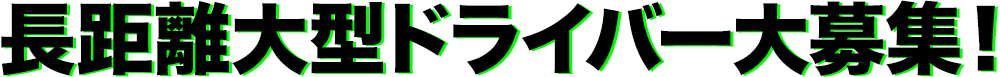長距離大型ドライバー大募集